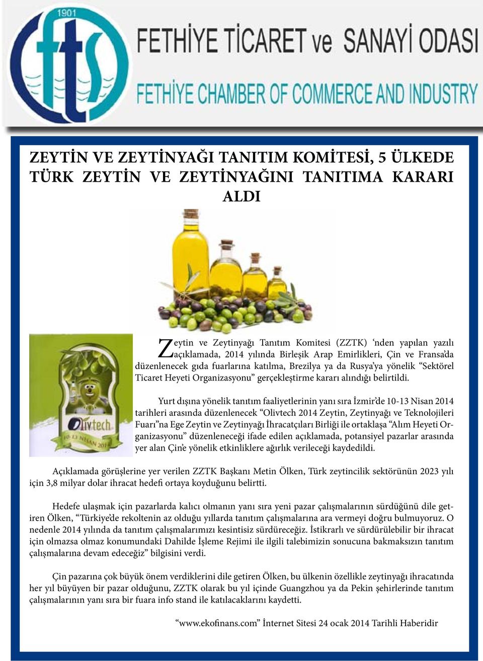 Yurt dışına yönelik tanıtım faaliyetlerinin yanı sıra İzmir de 10-13 Nisan 2014 tarihleri arasında düzenlenecek Olivtech 2014 Zeytin, Zeytinyağı ve Teknolojileri Fuarı na Ege Zeytin ve Zeytinyağı