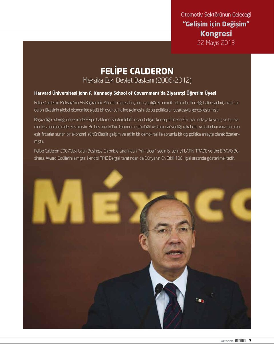 Yönetim süresi boyunca yaptığı ekonomik reformlar önceliği haline gelmiş olan Calderon ülkesinin global ekonomide güçlü bir oyuncu haline gelmesini de bu politikaları vasıtasıyla gerçekleştirmiştir.