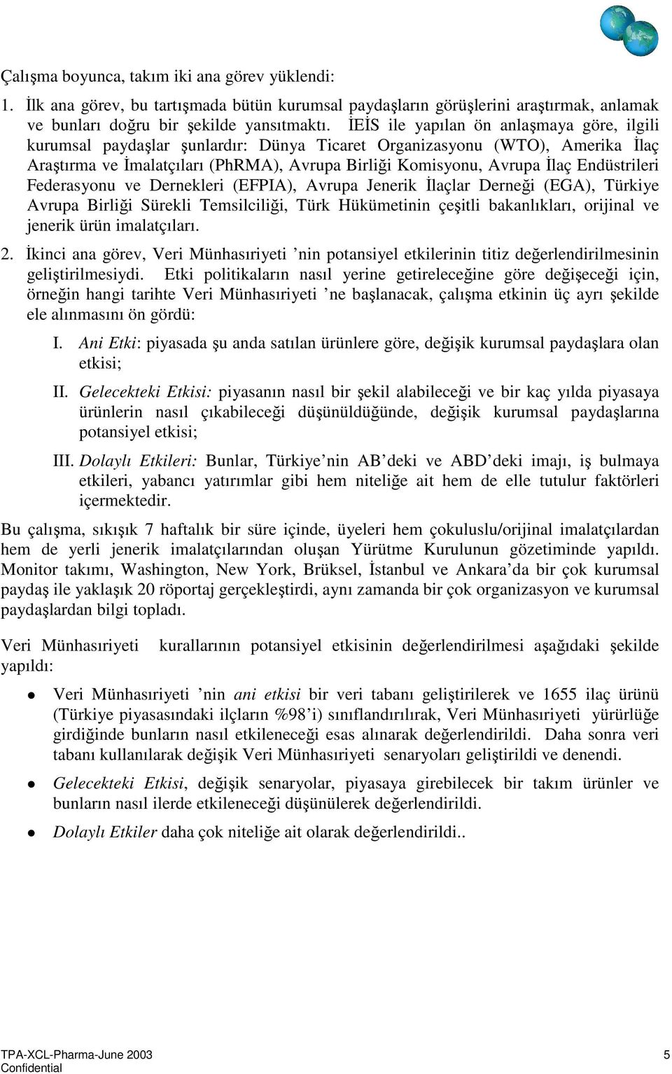 Endüstrileri Federasyonu ve Dernekleri (EFPIA), Avrupa Jenerik İlaçlar Derneği (EGA), Türkiye Avrupa Birliği Sürekli Temsilciliği, Türk Hükümetinin çeşitli bakanlıkları, orijinal ve jenerik ürün