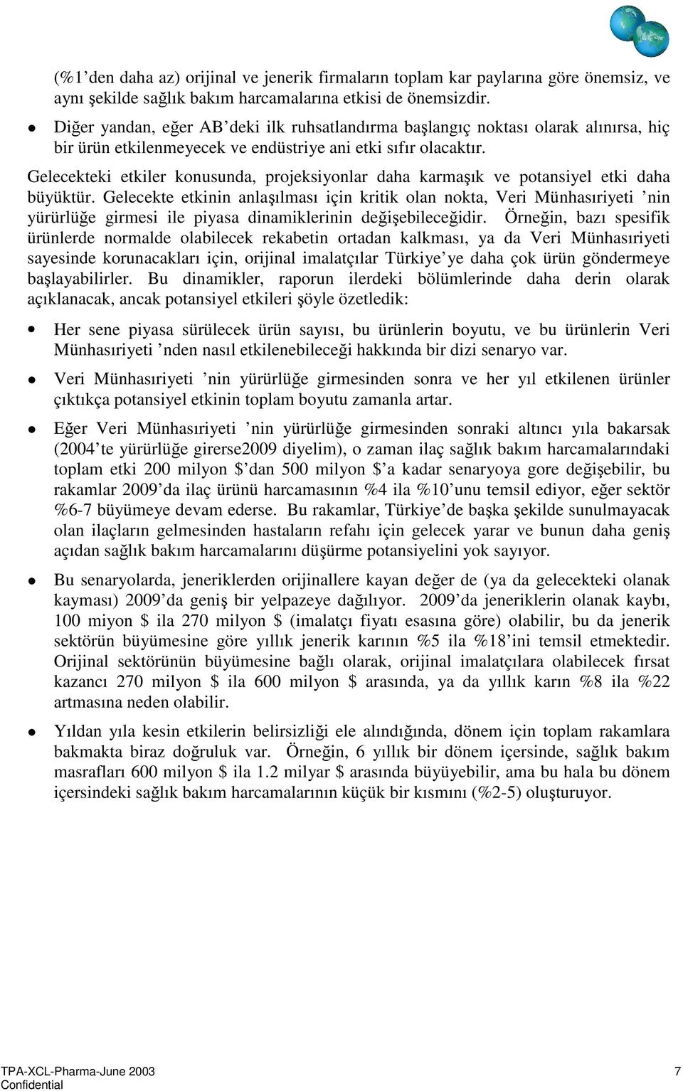 Gelecekteki etkiler konusunda, projeksiyonlar daha karmaşık ve potansiyel etki daha büyüktür.