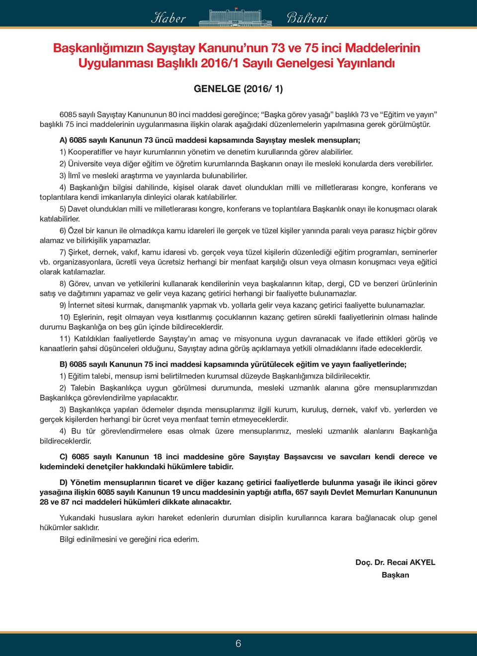 A) 6085 sayılı Kanunun 73 üncü maddesi kapsamında Sayıştay meslek mensupları; 1) Kooperatifler ve hayır kurumlarının yönetim ve denetim kurullarında görev alabilirler.