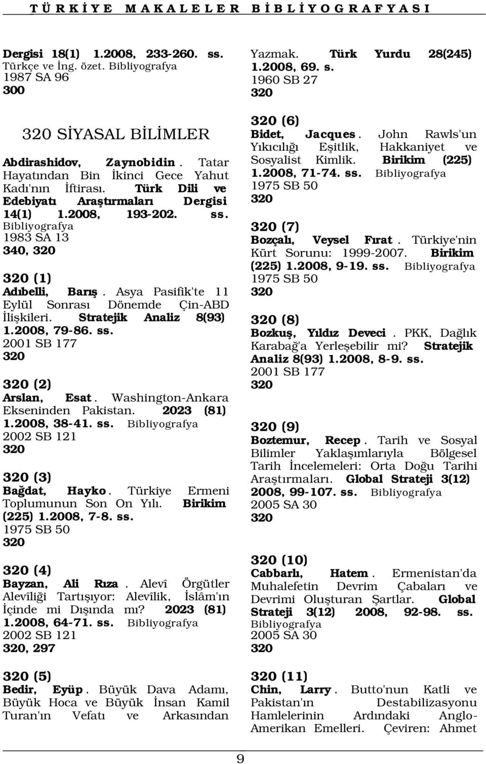 Y k c l Eflitlik, Hakkaniyet ve Sosyalist Kimlik. Birikim (225) 1.2008, 71-74. ss. 1975 SB 50 320 320 (7) 1983 SA 13 Bozçal, Veysel F rat. Türkiye'nin 340, 320 Kürt Sorunu: 1999-2007. Birikim (225) 1.2008, 9-19.