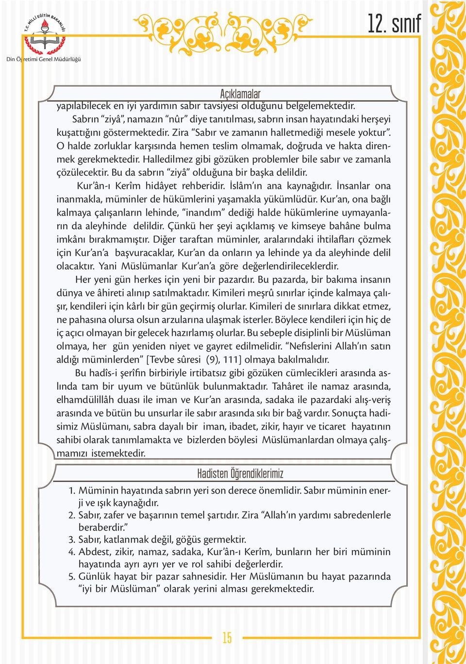 Halledilmez gibi gözüken problemler bile sabır ve zamanla çözülecektir. Bu da sabrın ziyâ olduğuna bir başka delildir. Kur ân-ı Kerîm hidâyet rehberidir. İslâm ın ana kaynağıdır.