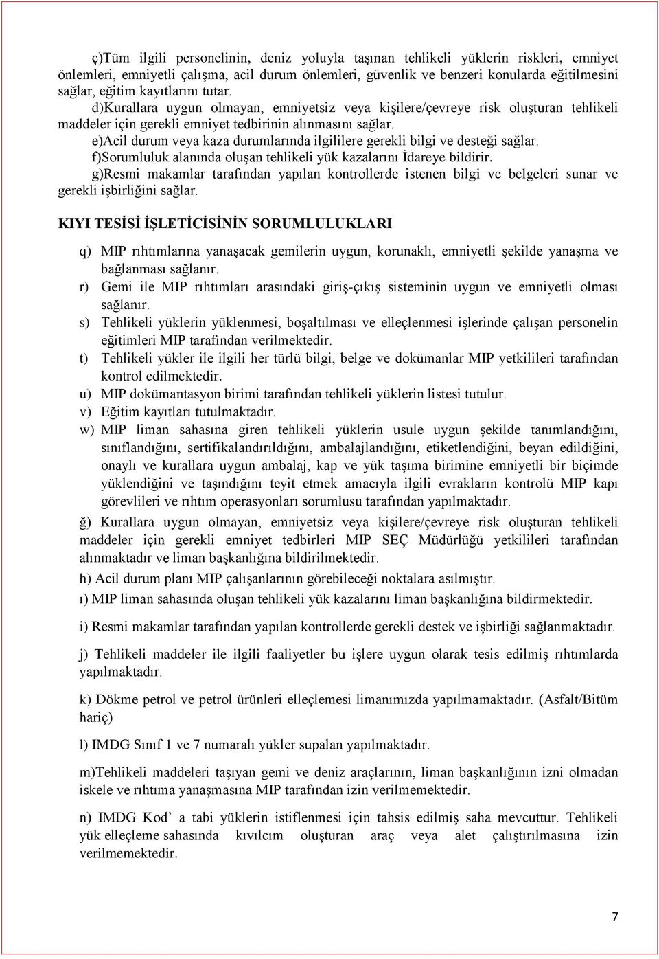 e)acil durum veya kaza durumlarında ilgililere gerekli bilgi ve desteği sağlar. f)sorumluluk alanında oluşan tehlikeli yük kazalarını İdareye bildirir.