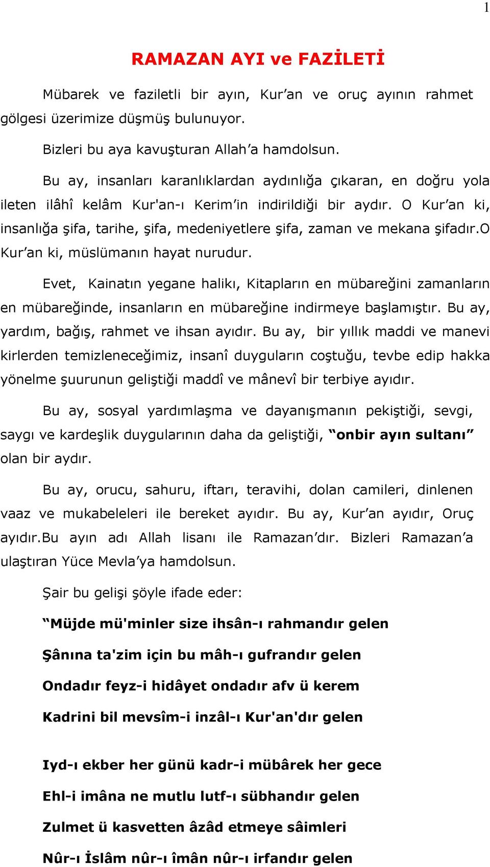 O Kur an ki, insanlığa şifa, tarihe, şifa, medeniyetlere şifa, zaman ve mekana şifadır.o Kur an ki, müslümanın hayat nurudur.