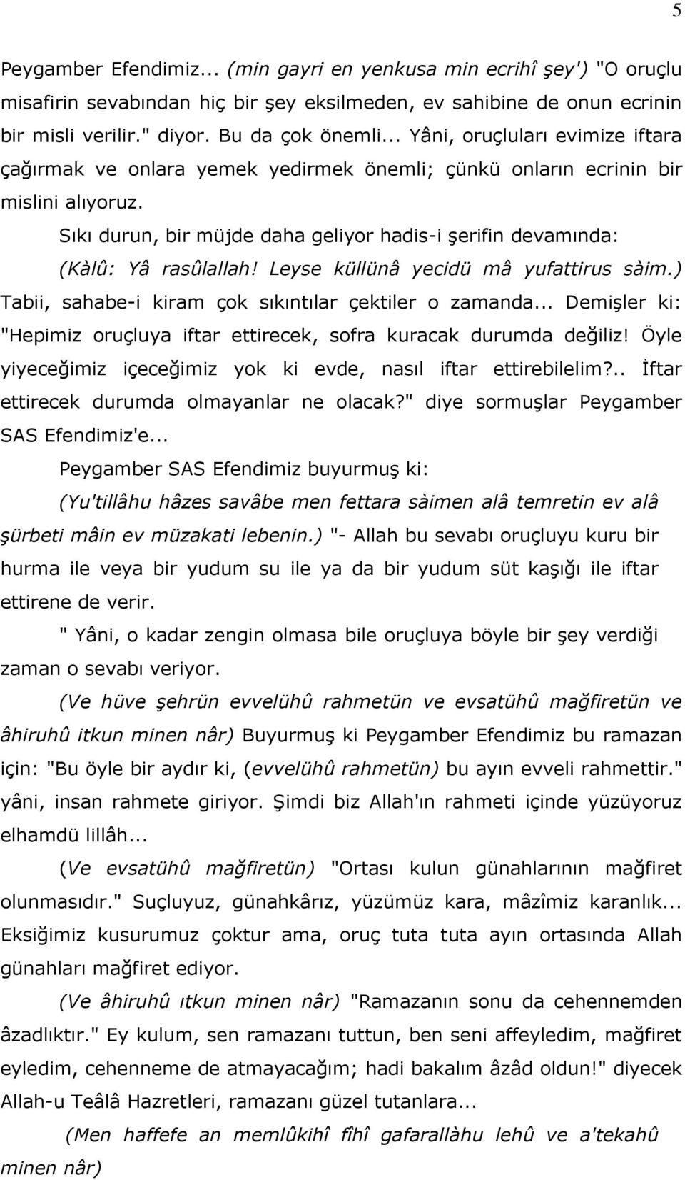 Sıkı durun, bir müjde daha geliyor hadis-i şerifin devamında: (Kàlû: Yâ rasûlallah! Leyse küllünâ yecidü mâ yufattirus sàim.) Tabii, sahabe-i kiram çok sıkıntılar çektiler o zamanda.