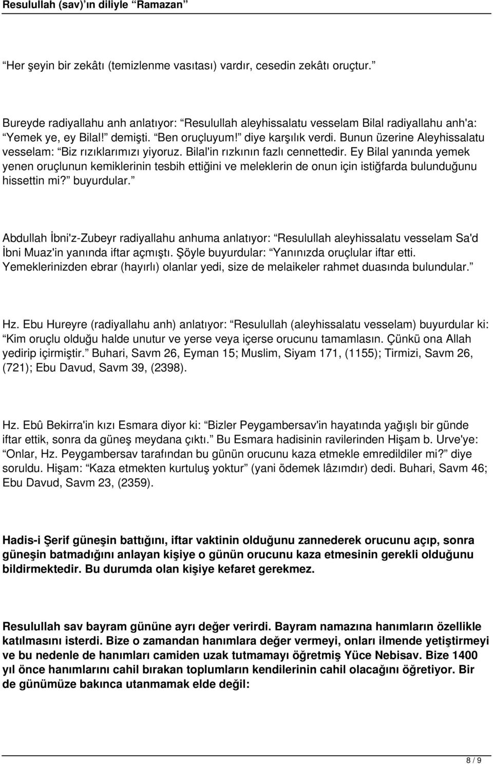 Ey Bilal yanında yemek yenen oruçlunun kemiklerinin tesbih ettiğini ve meleklerin de onun için istiğfarda bulunduğunu hissettin mi? buyurdular.