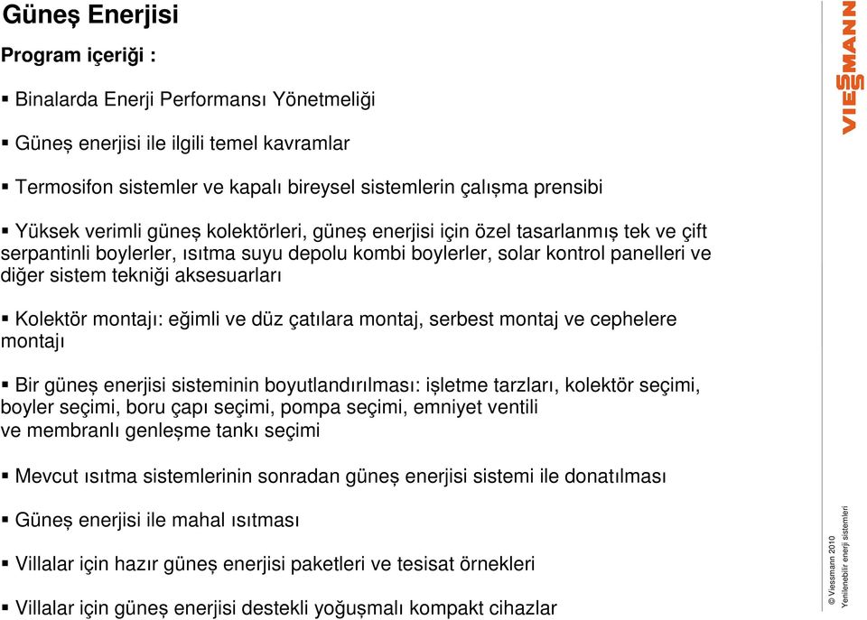 montajı: eğimli ve düz çatılara montaj, serbest montaj ve cephelere montajı Bir güneş enerjisi sisteminin boyutlandırılması: işletme tarzları, kolektör seçimi, boyler seçimi, boru çapı seçimi, pompa