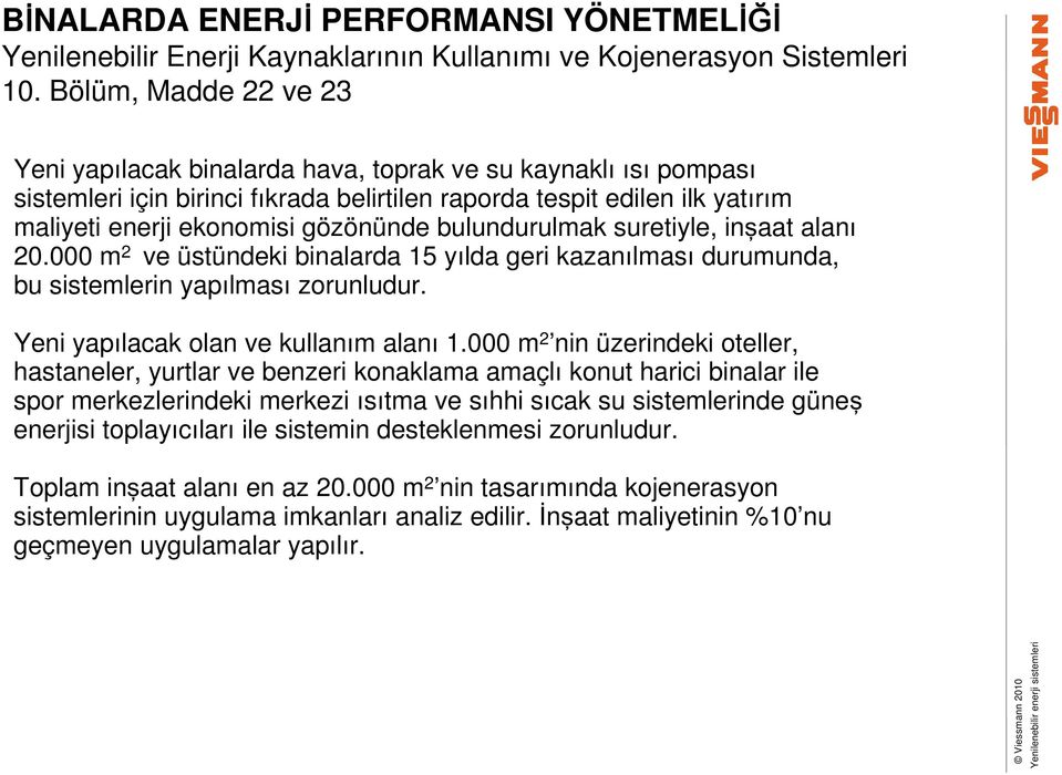 bulundurulmak suretiyle, inşaat alanı 20.000 m 2 ve üstündeki binalarda 15 yılda geri kazanılması durumunda, bu sistemlerin yapılması zorunludur. Yeni yapılacak olan ve kullanım alanı 1.