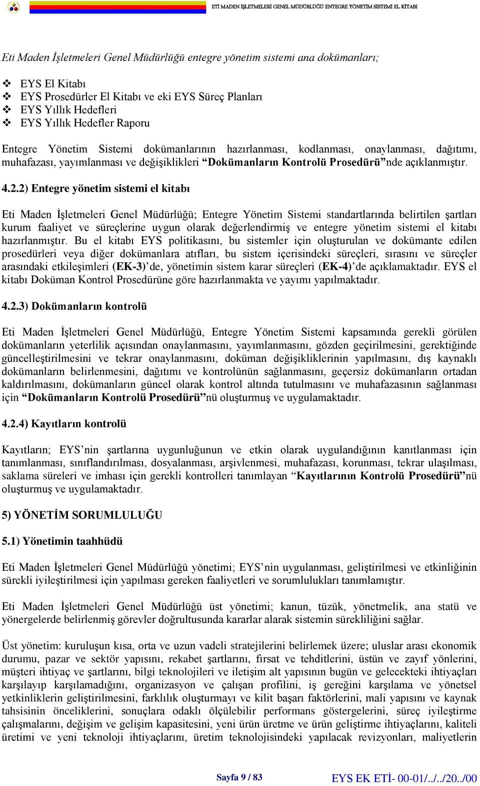 2) Entegre yönetim sistemi el kitabı Eti Maden İşletmeleri Genel Müdürlüğü; Entegre Yönetim Sistemi standartlarında belirtilen şartları kurum faaliyet ve süreçlerine uygun olarak değerlendirmiş ve