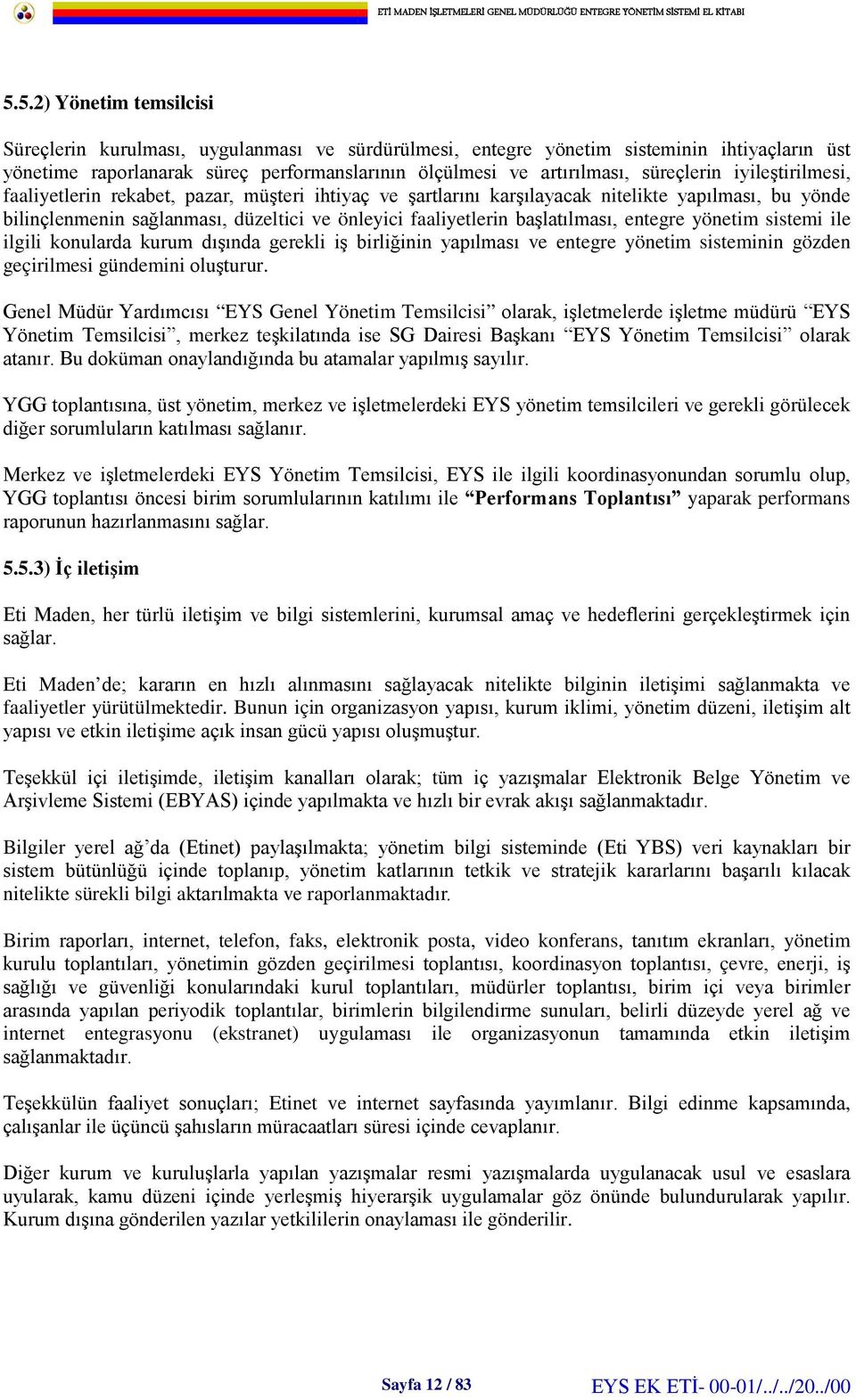 başlatılması, entegre yönetim sistemi ile ilgili konularda kurum dışında gerekli iş birliğinin yapılması ve entegre yönetim sisteminin gözden geçirilmesi gündemini oluşturur.