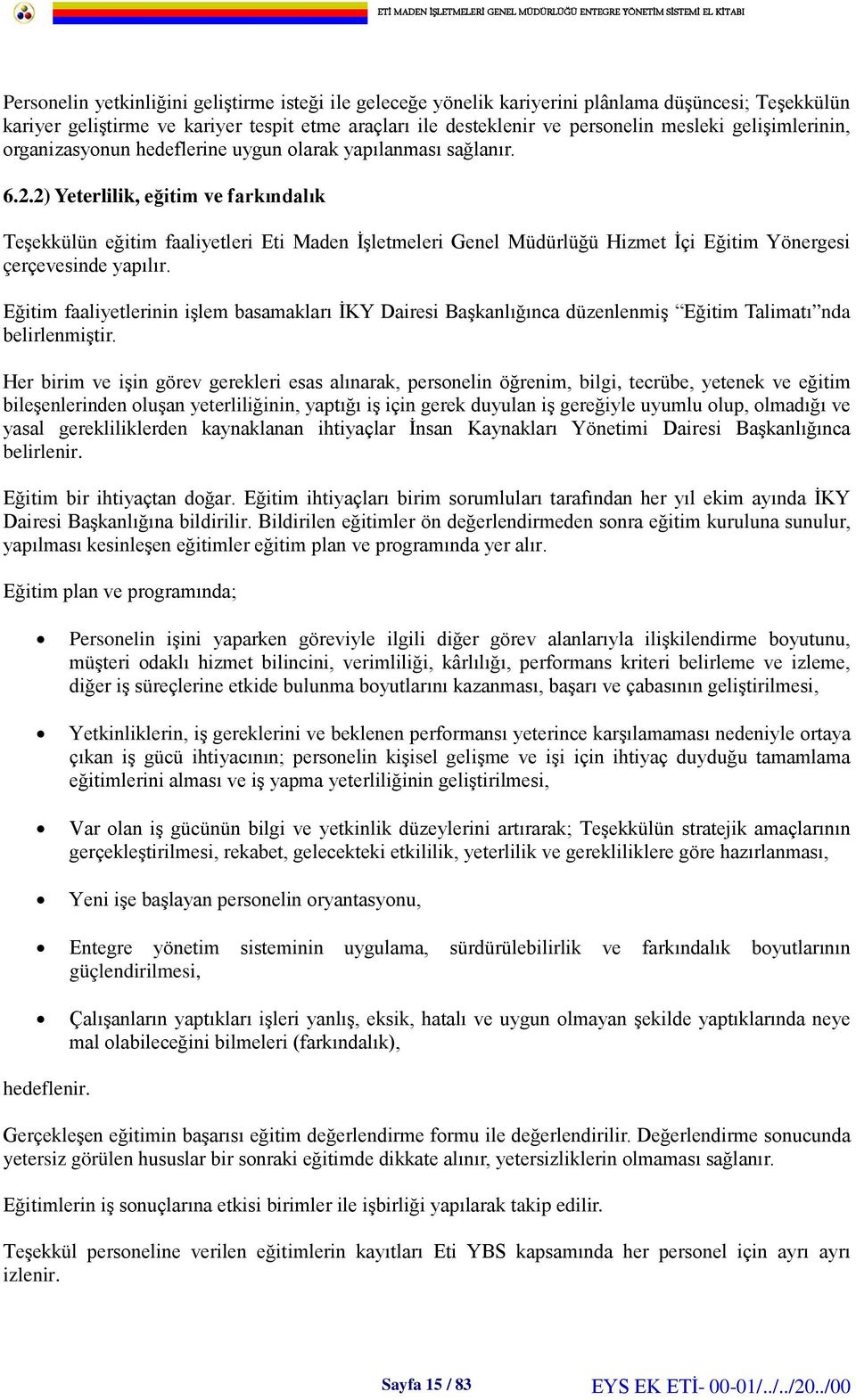 2) Yeterlilik, eğitim ve farkındalık Teşekkülün eğitim faaliyetleri Eti Maden İşletmeleri Genel Müdürlüğü Hizmet İçi Eğitim Yönergesi çerçevesinde yapılır.