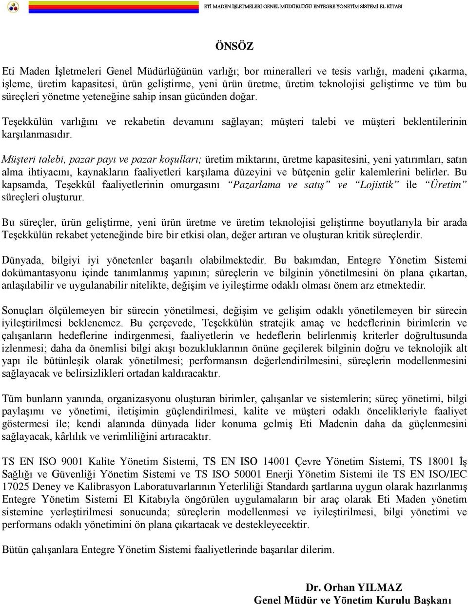 Müşteri talebi, pazar payı ve pazar koşulları; üretim miktarını, üretme kapasitesini, yeni yatırımları, satın alma ihtiyacını, kaynakların faaliyetleri karşılama düzeyini ve bütçenin gelir