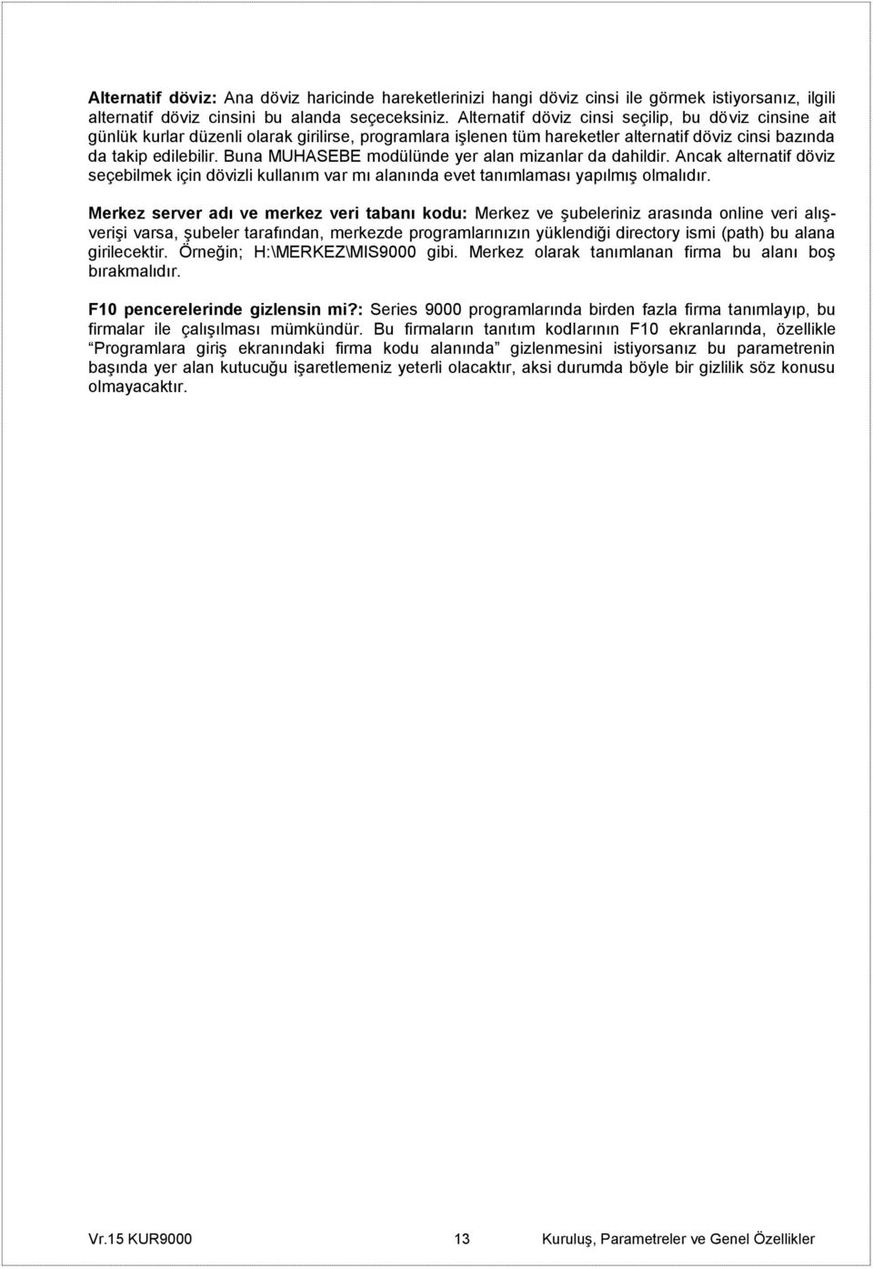 Buna MUHASEBE modülünde yer alan mizanlar da dahildir. Ancak alternatif döviz seçebilmek için dövizli kullanım var mı alanında evet tanımlaması yapılmış olmalıdır.