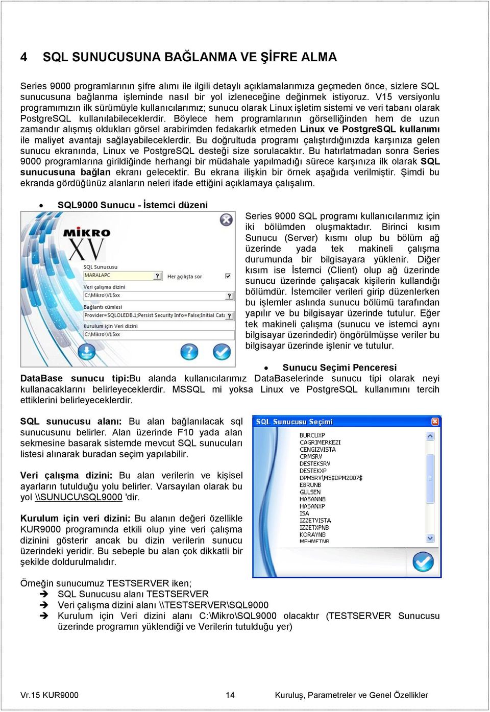 Böylece hem programlarının görselliğinden hem de uzun zamandır alışmış oldukları görsel arabirimden fedakarlık etmeden Linux ve PostgreSQL kullanımı ile maliyet avantajı sağlayabileceklerdir.