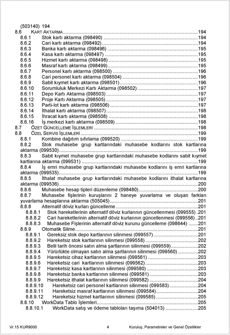 .. 196 8.6.10 Sorumluluk Merkezi Kartı Aktarma (098502)... 197 8.6.11 Depo Kartı Aktarma (098503)... 197 8.6.12 Proje Kartı Aktarma (098505)... 197 8.6.13 Parti-lot kartı aktarma (098506)... 197 8.6.14 İthalat kartı aktarma (098507).