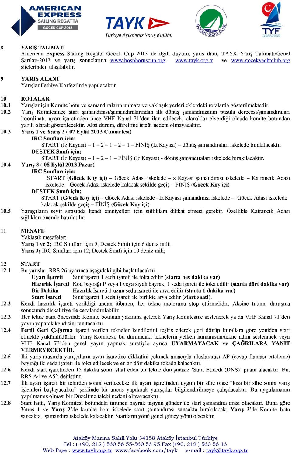 1 Yarışlar için Komite botu ve şamandıraların numara ve yaklaşık yerleri eklerdeki rotalarda gösterilmektedir. 10.