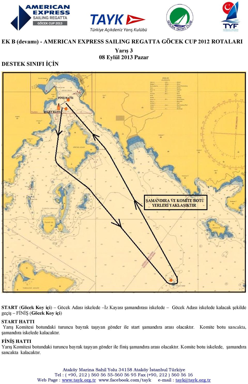 Komitesi botundaki turuncu bayrak taşıyan gönder ile start şamandıra arası olacaktır. şamandıra iskelede kalacaktır.