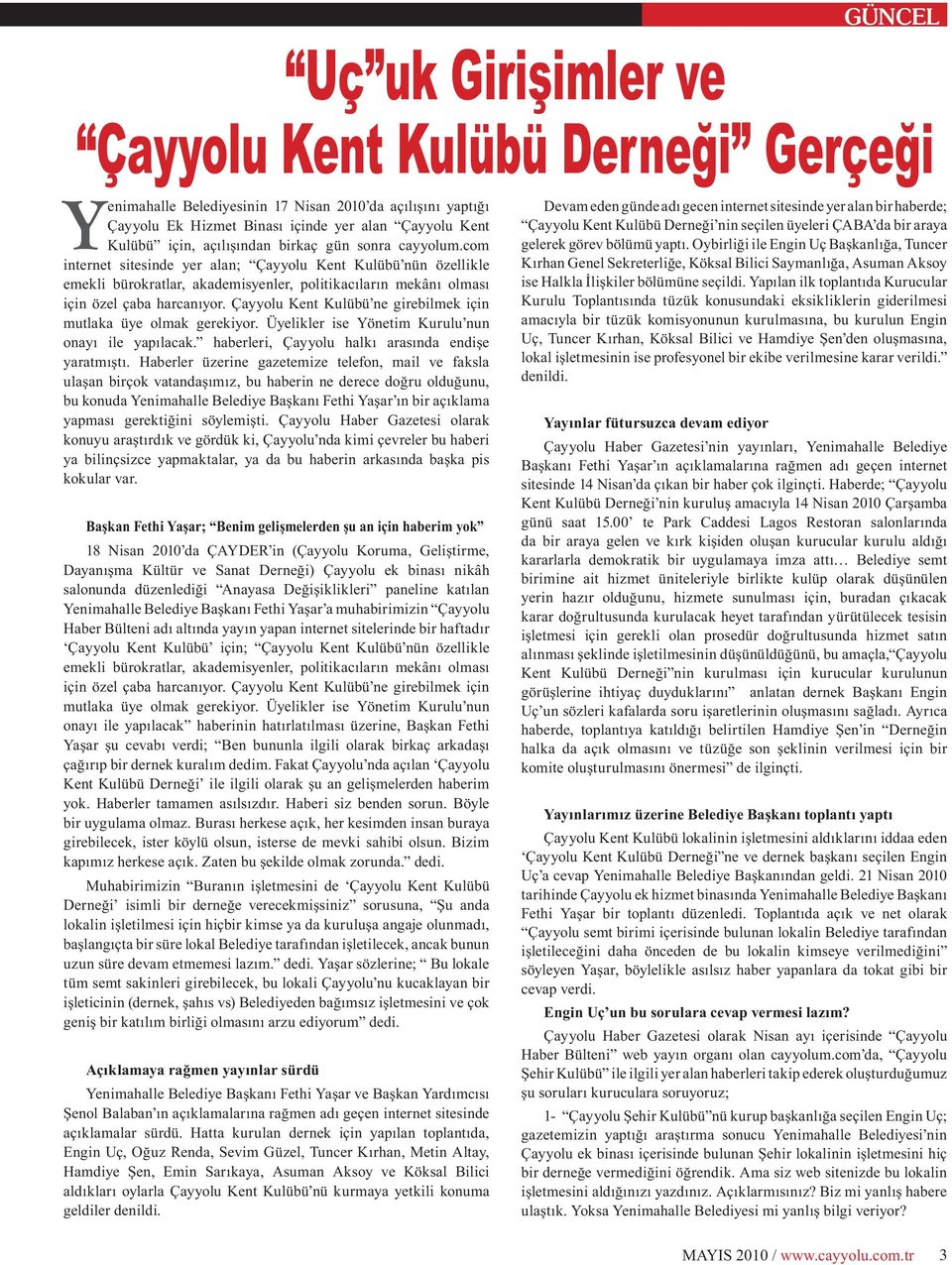 Çayyolu Kent Kulübü ne girebilmek için mutlaka üye olmak gerekiyor. Üyelikler ise Yönetim Kurulu nun onayı ile yapılacak. haberleri, Çayyolu halkı arasında endişe yaratmıştı.