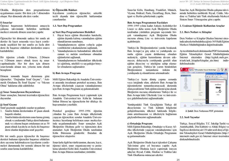 Öğrenciler bir dönemde sadece bir sınıfa ait dersler ile kayıt sırasında veya kayıt yenilemede seçtikleri bir üst sınıfın en fazla dört dersi ile başarısız oldukları derslerden sınava katılabilirler.