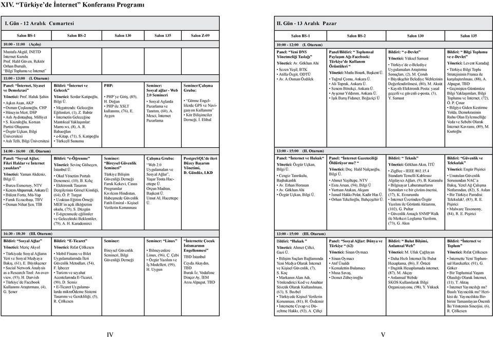 Halil Güven, Rektör Orhan Bursalı, Bilgi Toplumu ve İnternet 11:00-13:00 (I. Oturum) Panel: İnternet, Siyaset ve Demokrasi Yönetici: Prof.