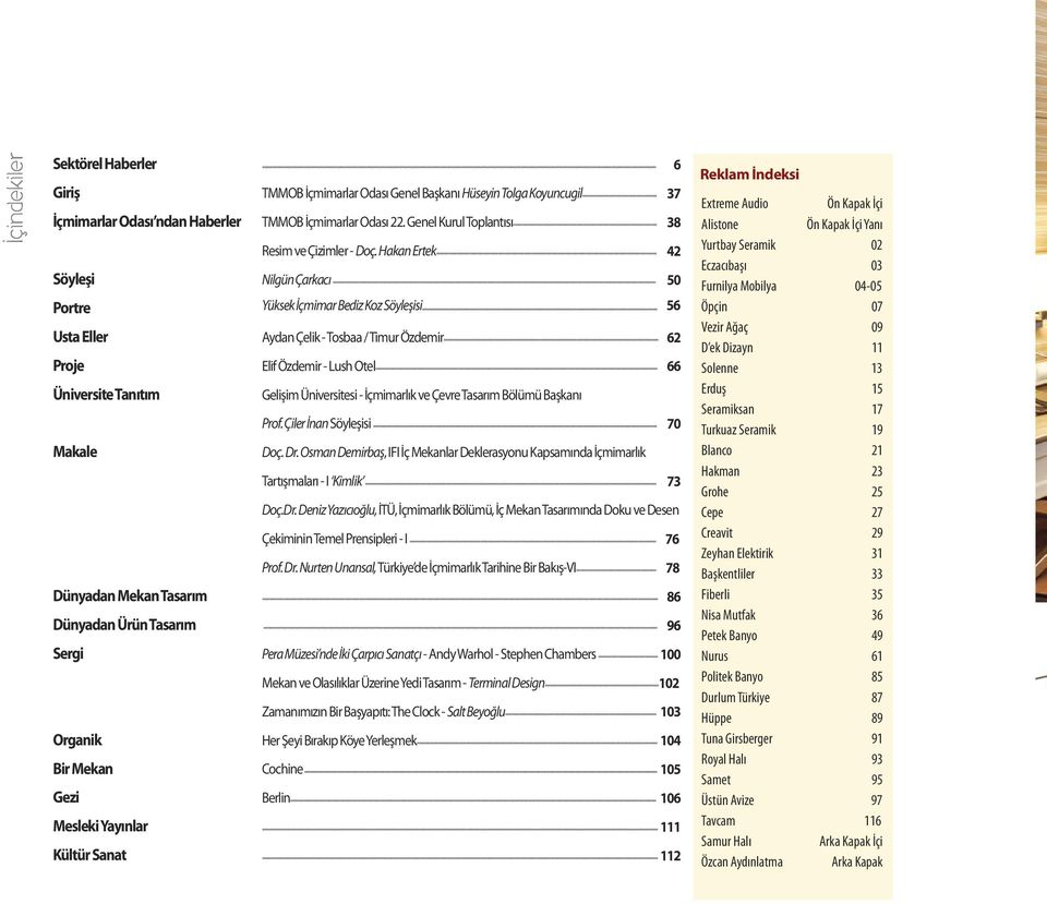 Hakan Ertek 42 Söyleşi Nilgün Çarkacı 50 Portre Yüksek İçmimar Bediz Koz Söyleşisi 56 Usta Eller Aydan Çelik - Tosbaa / Timur Özdemir 62 Proje Elif Özdemir - Lush Otel 66 Üniversite Tanıtım Gelişim