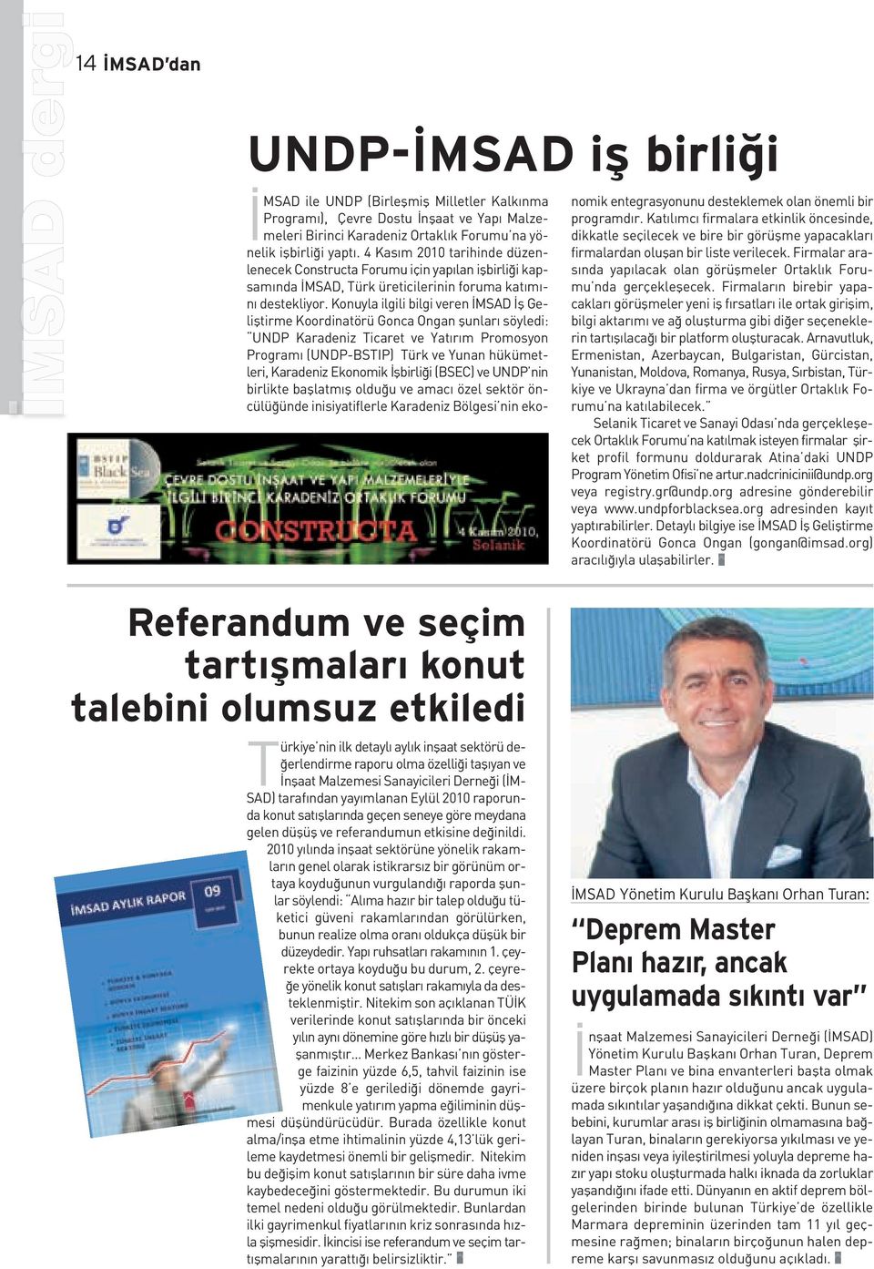 Konuyla ilgili bilgi veren İMSAD İş Geliştirme Koordinatörü Gonca Ongan şunları söyledi: UNDP Karadeniz Ticaret ve Yatırım Promosyon Programı (UNDP-BSTIP) Türk ve Yunan hükümetleri, Karadeniz