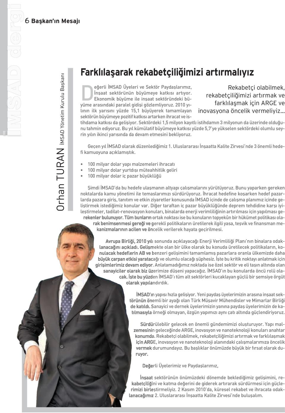 2010 yılının ilk yarısını yüzde 15,1 büyüyerek tamamlayan sektörün büyümeye pozitif katkısı artarken ihracat ve istihdama katkısı da gelişiyor.