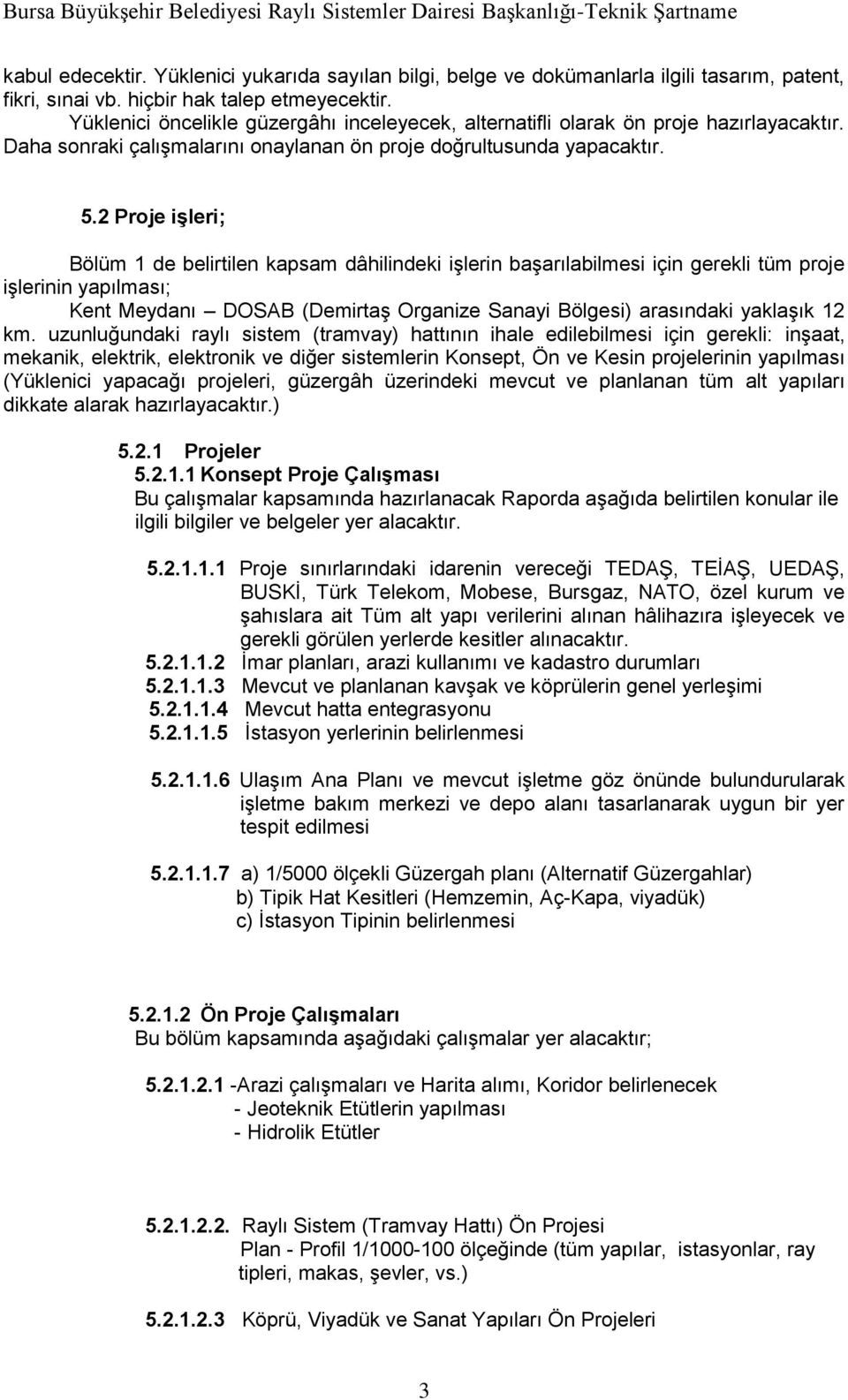 2 Proje işleri; Bölüm 1 de belirtilen kapsam dâhilindeki işlerin başarılabilmesi için gerekli tüm proje işlerinin yapılması; Kent Meydanı DOSAB (Demirtaş Organize Sanayi Bölgesi) arasındaki yaklaşık