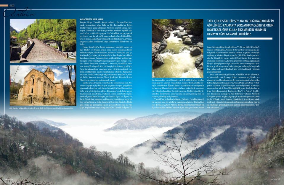 bulunuyor. Gürcistan la sınır komşusu olan Artvin de ağırlıklı olarak Laz lar ve Gürcüler yaşıyor.