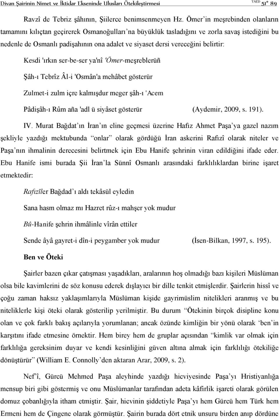 belirtir: Kesdi 'ırkın ser-be-ser ya'nî 'Ömer-meşreblerüñ Şâh-ı Tebrîz Âl-i 'Osmân'a mehâbet gösterür Zulmet-i zulm içre kalmışdur meger şâh-ı 'Acem Pâdişâh-ı Rûm aña 'adl ü siyâset gösterür