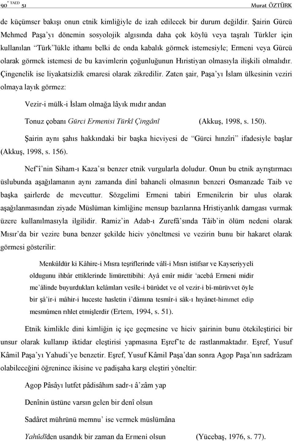 görmek istemesi de bu kavimlerin çoğunluğunun Hıristiyan olmasıyla ilişkili olmalıdır. Çingenelik ise liyakatsizlik emaresi olarak zikredilir.