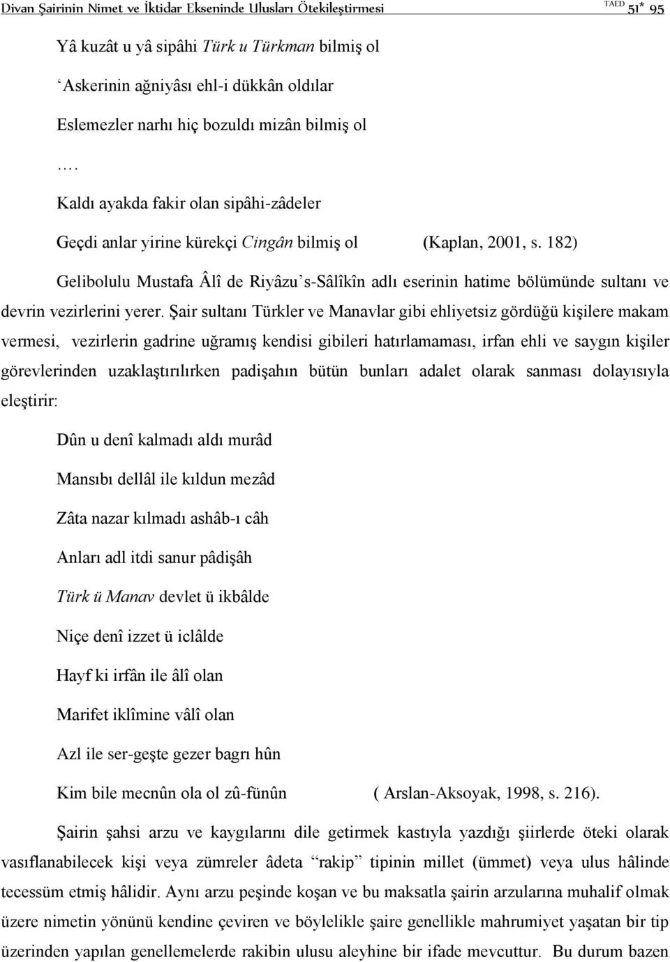 182) Gelibolulu Mustafa Âlî de Riyâzu s-sâlîkîn adlı eserinin hatime bölümünde sultanı ve devrin vezirlerini yerer.