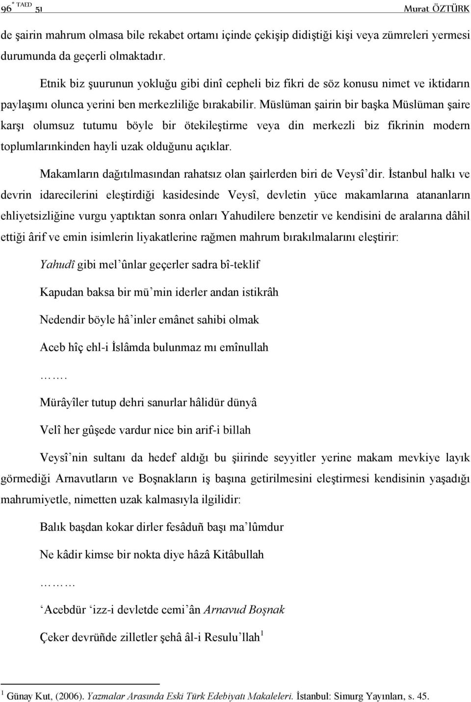 Müslüman şairin bir başka Müslüman şaire karşı olumsuz tutumu böyle bir ötekileştirme veya din merkezli biz fikrinin modern toplumlarınkinden hayli uzak olduğunu açıklar.