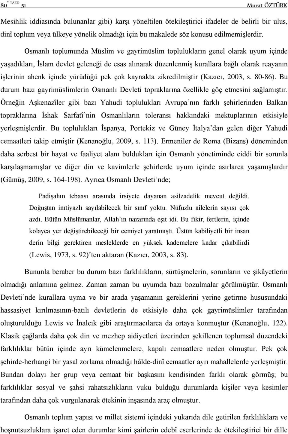 Osmanlı toplumunda Müslim ve gayrimüslim toplulukların genel olarak uyum içinde yaşadıkları, İslam devlet geleneği de esas alınarak düzenlenmiş kurallara bağlı olarak reayanın işlerinin ahenk içinde