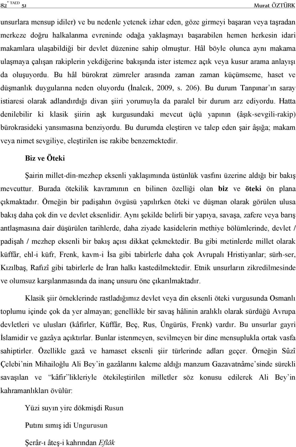 Hâl böyle olunca aynı makama ulaşmaya çalışan rakiplerin yekdiğerine bakışında ister istemez açık veya kusur arama anlayışı da oluşuyordu.