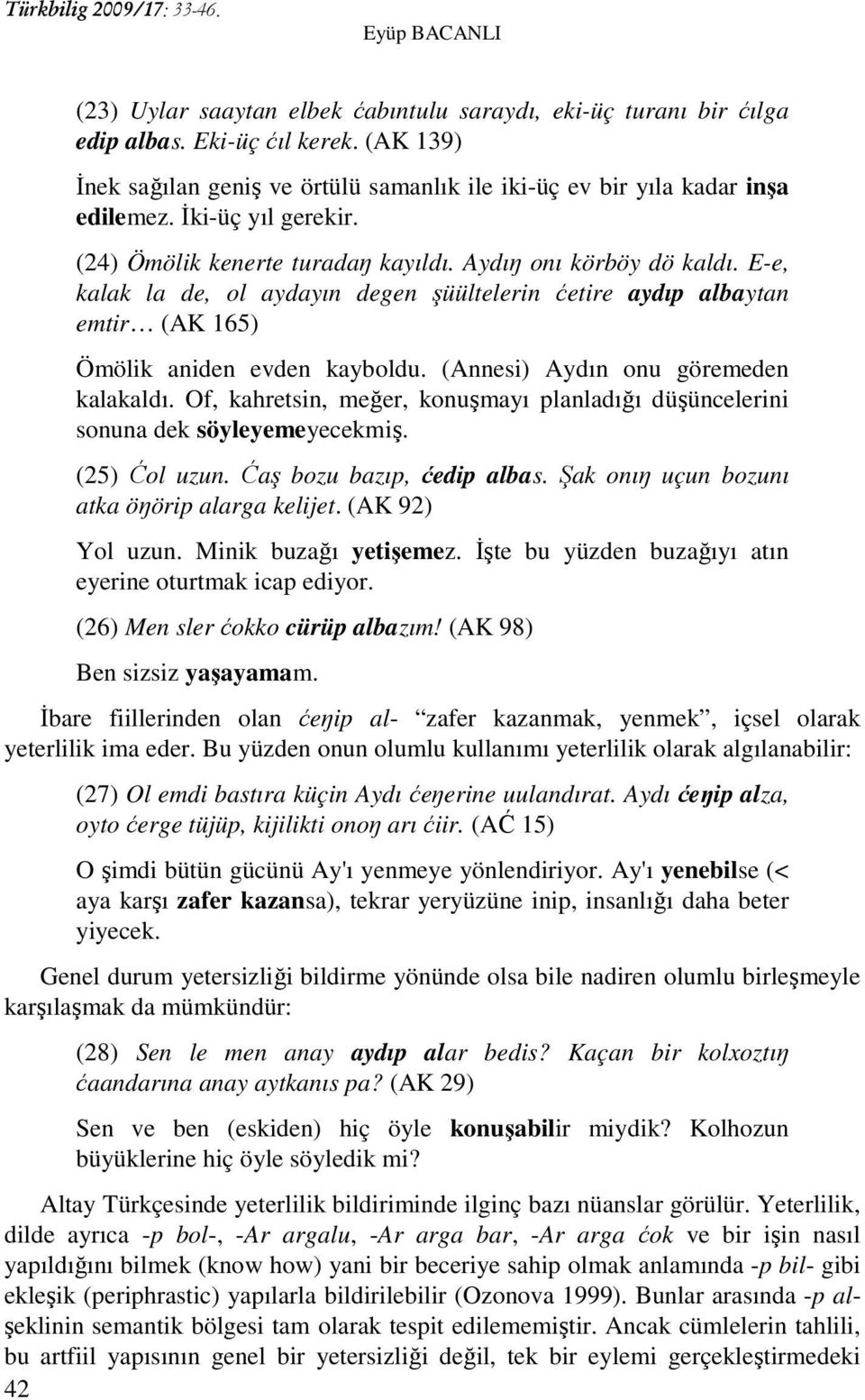 E-e, kalak la de, ol aydayın degen şüültelerin ćetire aydıp albaytan emtir (AK 165) Ömölik aniden evden kayboldu. (Annesi) Aydın onu göremeden kalakaldı.