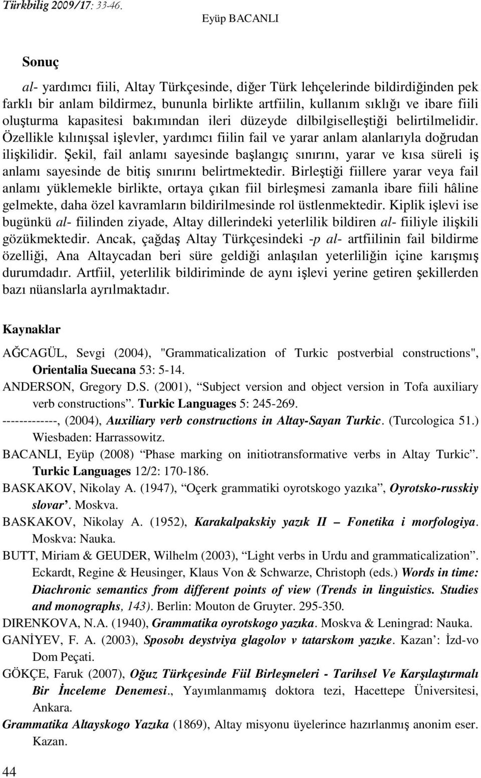 Şekil, fail anlamı sayesinde başlangıç sınırını, yarar ve kısa süreli iş anlamı sayesinde de bitiş sınırını belirtmektedir.