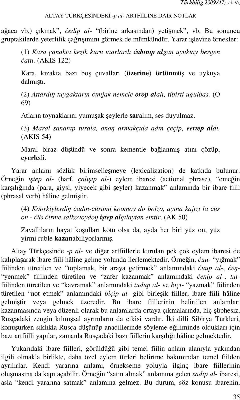 (AKIS 122) Kara, kızakta bazı boş çuvalları (üzerine) örtünmüş ve uykuya dalmıştı. (2) Attardıŋ tuygaktarın ćımjak nemele orop alalı, tibirti ugulbas.