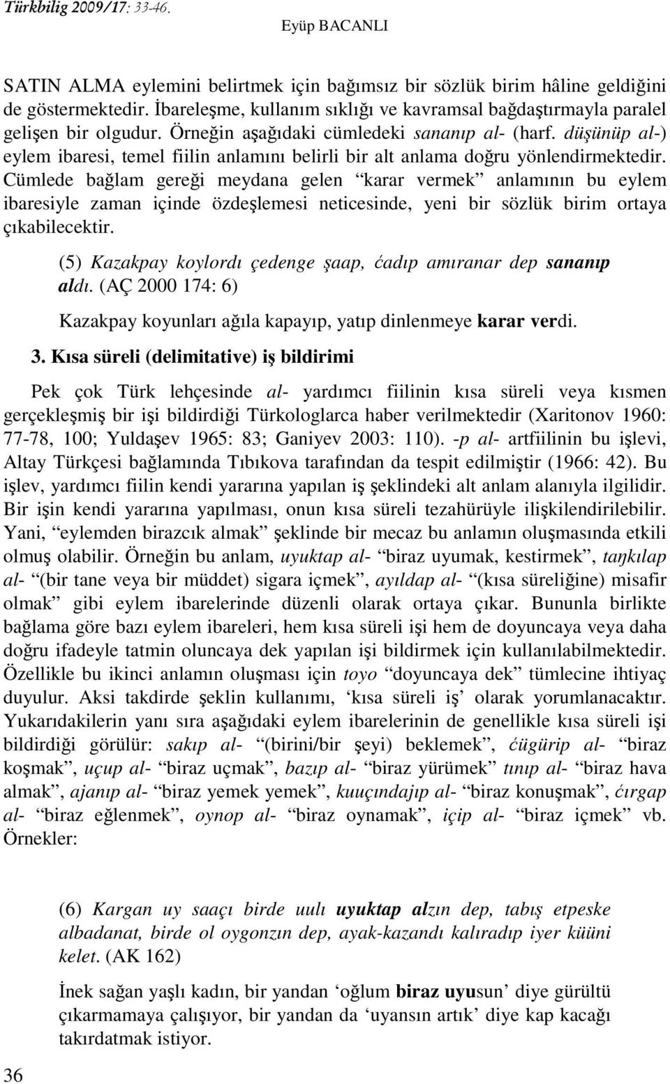 Cümlede bağlam gereği meydana gelen karar vermek anlamının bu eylem ibaresiyle zaman içinde özdeşlemesi neticesinde, yeni bir sözlük birim ortaya çıkabilecektir.