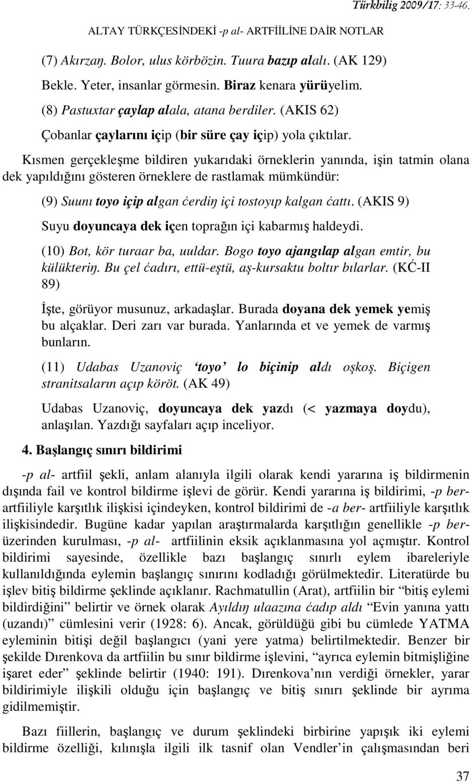 Kısmen gerçekleşme bildiren yukarıdaki örneklerin yanında, işin tatmin olana dek yapıldığını gösteren örneklere de rastlamak mümkündür: (9) Suunı toyo içip algan ćerdiŋ içi tostoyıp kalgan ćattı.