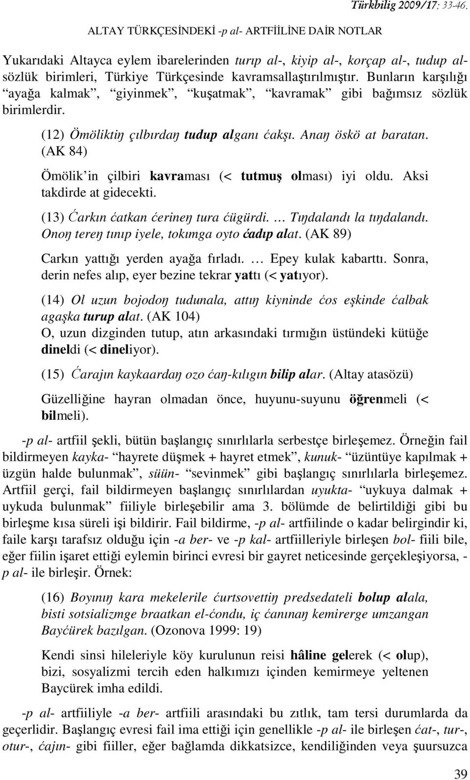 Bunların karşılığı ayağa kalmak, giyinmek, kuşatmak, kavramak gibi bağımsız sözlük birimlerdir. (12) Ömöliktiŋ çılbırdaŋ tudup alganı ćakşı. Anaŋ öskö at baratan.