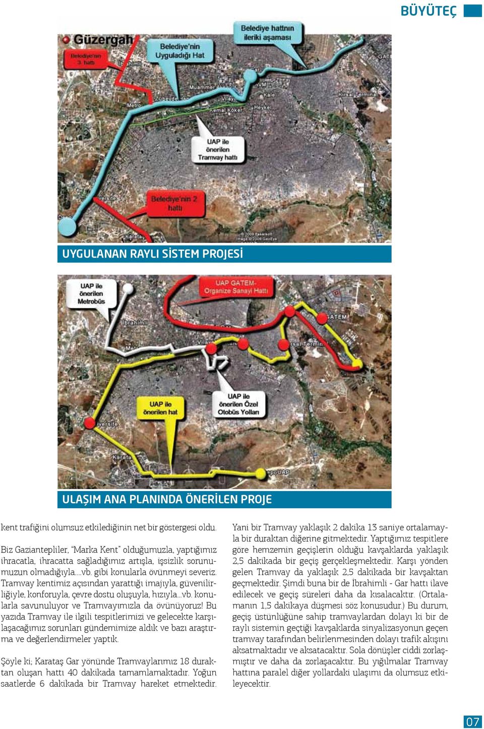 Tramvay kentimiz açısından yarattığı imajıyla, güvenilirliğiyle, konforuyla, çevre dostu oluşuyla, hızıyla...vb. konularla savunuluyor ve Tramvayımızla da övünüyoruz!