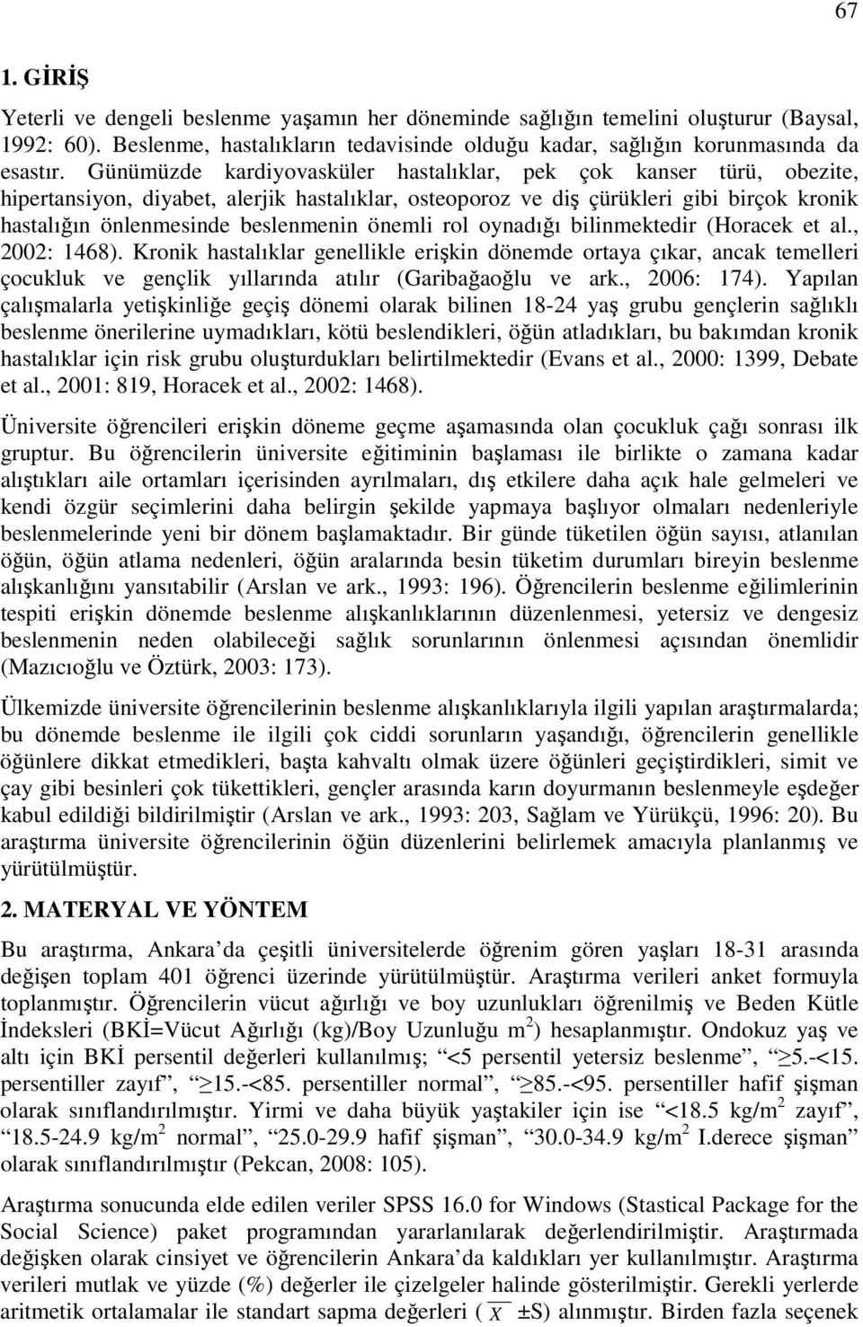 önemli rol oynadığı bilinmektedir (Horacek et al., 2002: 1468). Kronik hastalıklar genellikle erişkin dönemde ortaya çıkar, ancak temelleri çocukluk ve gençlik yıllarında atılır (Garibağaoğlu ve ark.