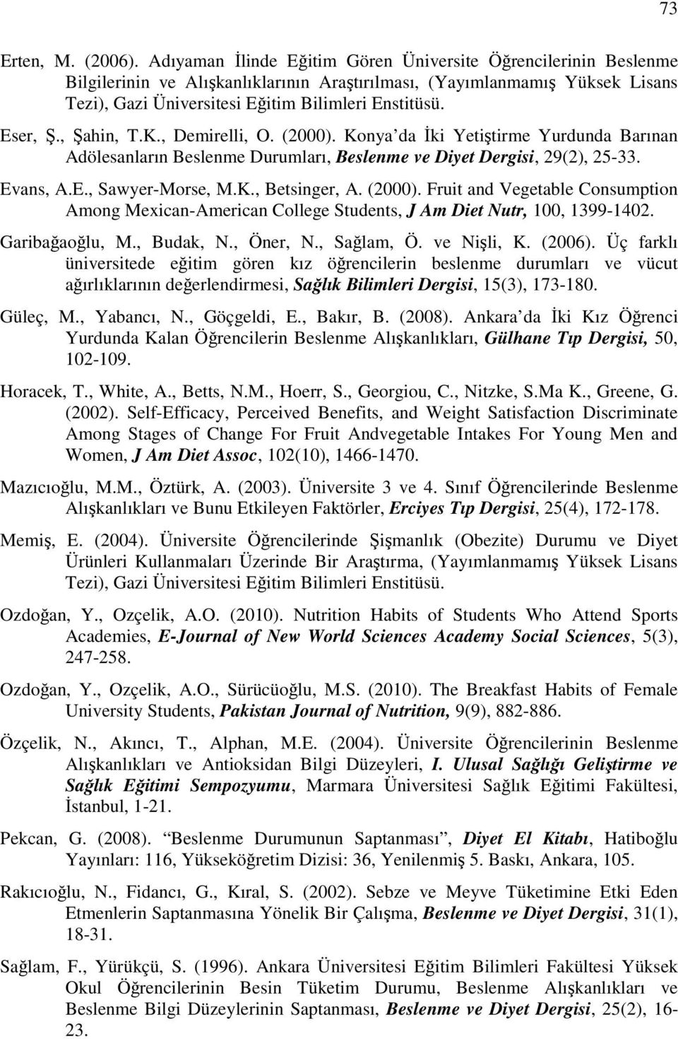 Eser, Ş., Şahin, T.K., Demirelli, O. (2000). Konya da İki Yetiştirme Yurdunda Barınan Adölesanların Beslenme Durumları, Beslenme ve Diyet Dergisi, 29(2), 25-33. Evans, A.E., Sawyer-Morse, M.K., Betsinger, A.