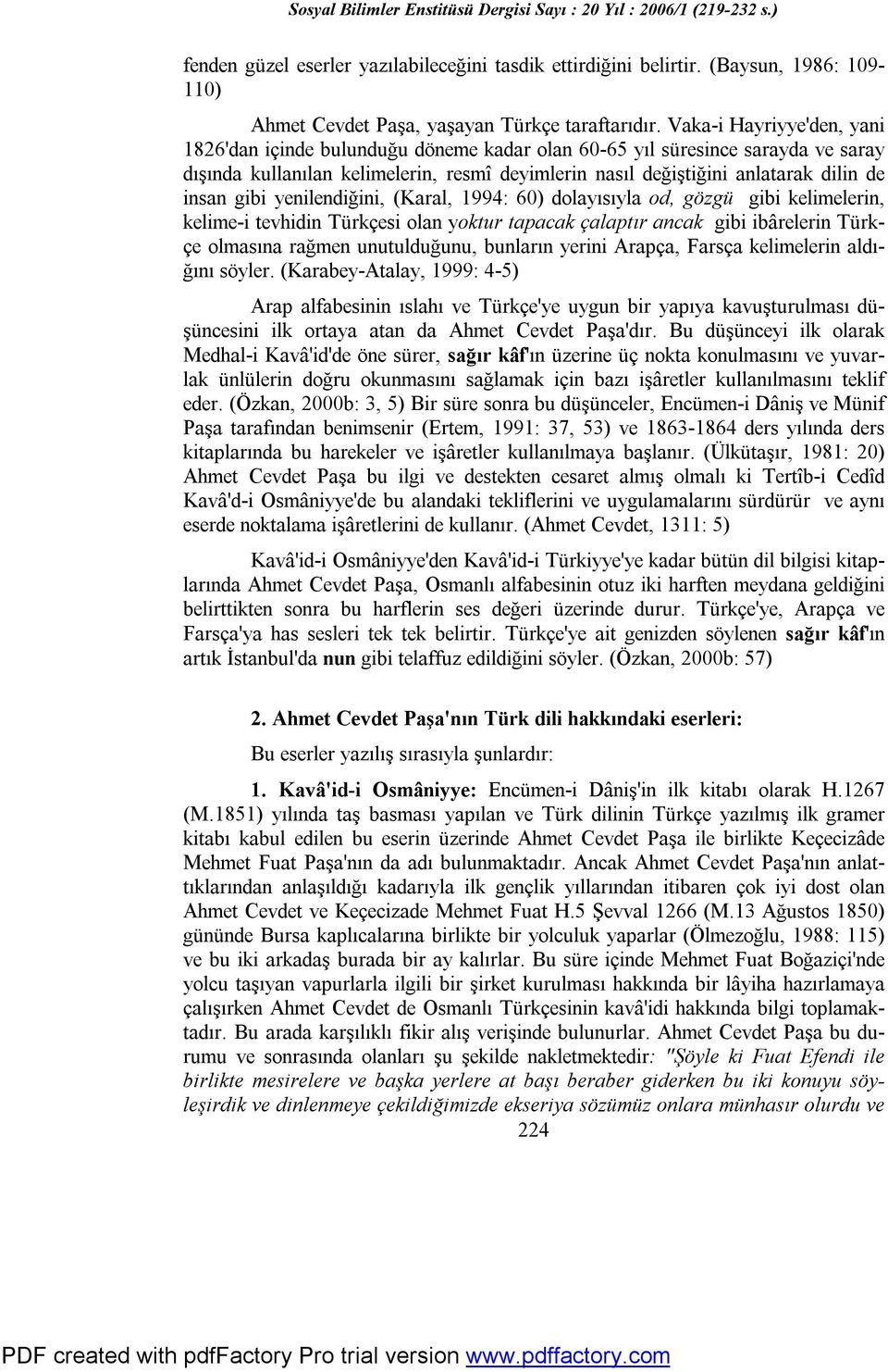 gibi yenilendiğini, (Karal, 1994: 60) dolayısıyla od, gözgü gibi kelimelerin, kelime-i tevhidin Türkçesi olan yoktur tapacak çalaptır ancak gibi ibârelerin Türkçe olmasına rağmen unutulduğunu,