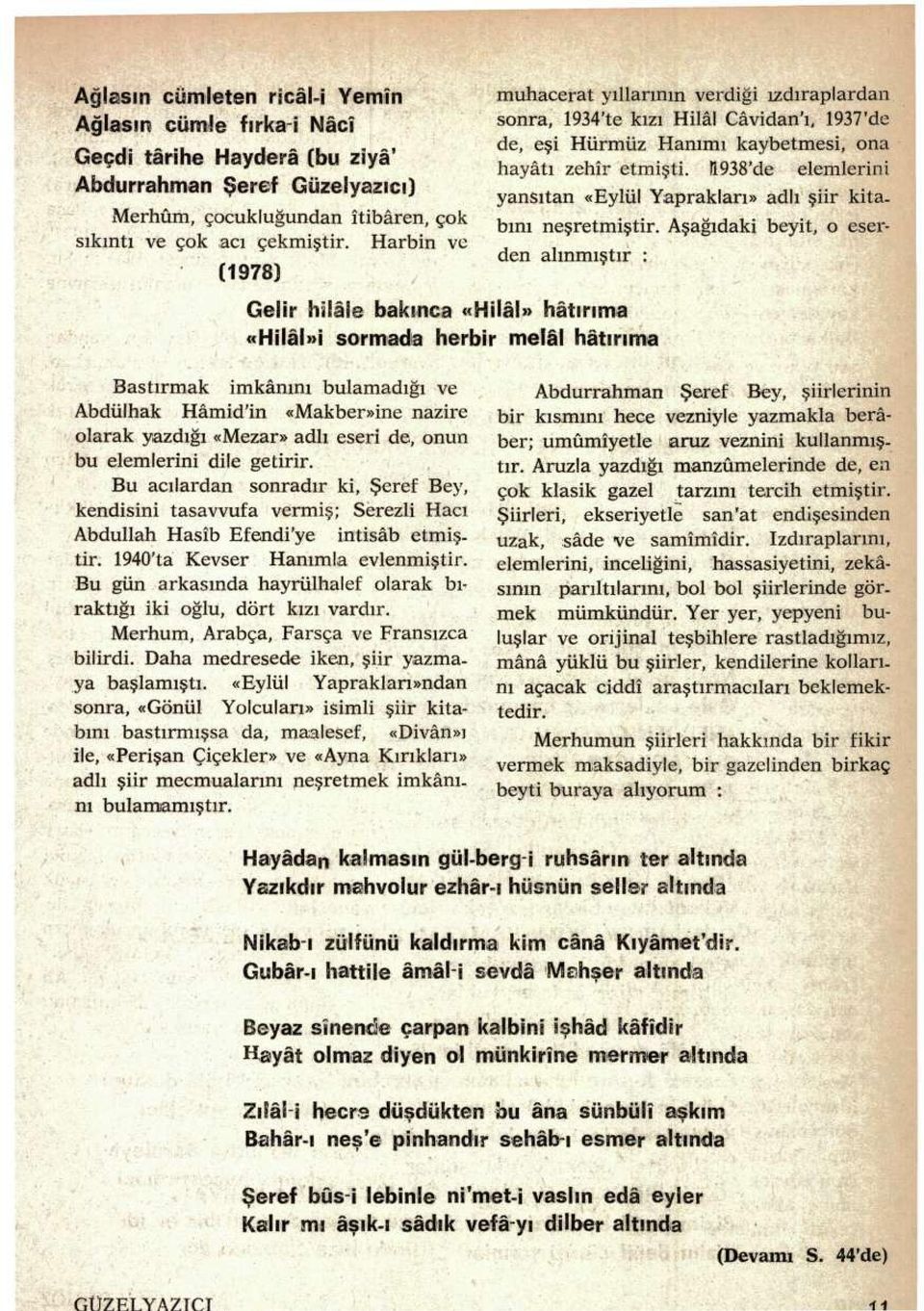 sormada herbir melal hatırıma muhacerat yıllarının verdiği ızdıraplardan sonra, 1934'te kızı Hilâl Câvidan'ı, 1937'de de, eşi Hürmüz Hanımı kaybetmesi, ona hayâtı zehir etmişti.