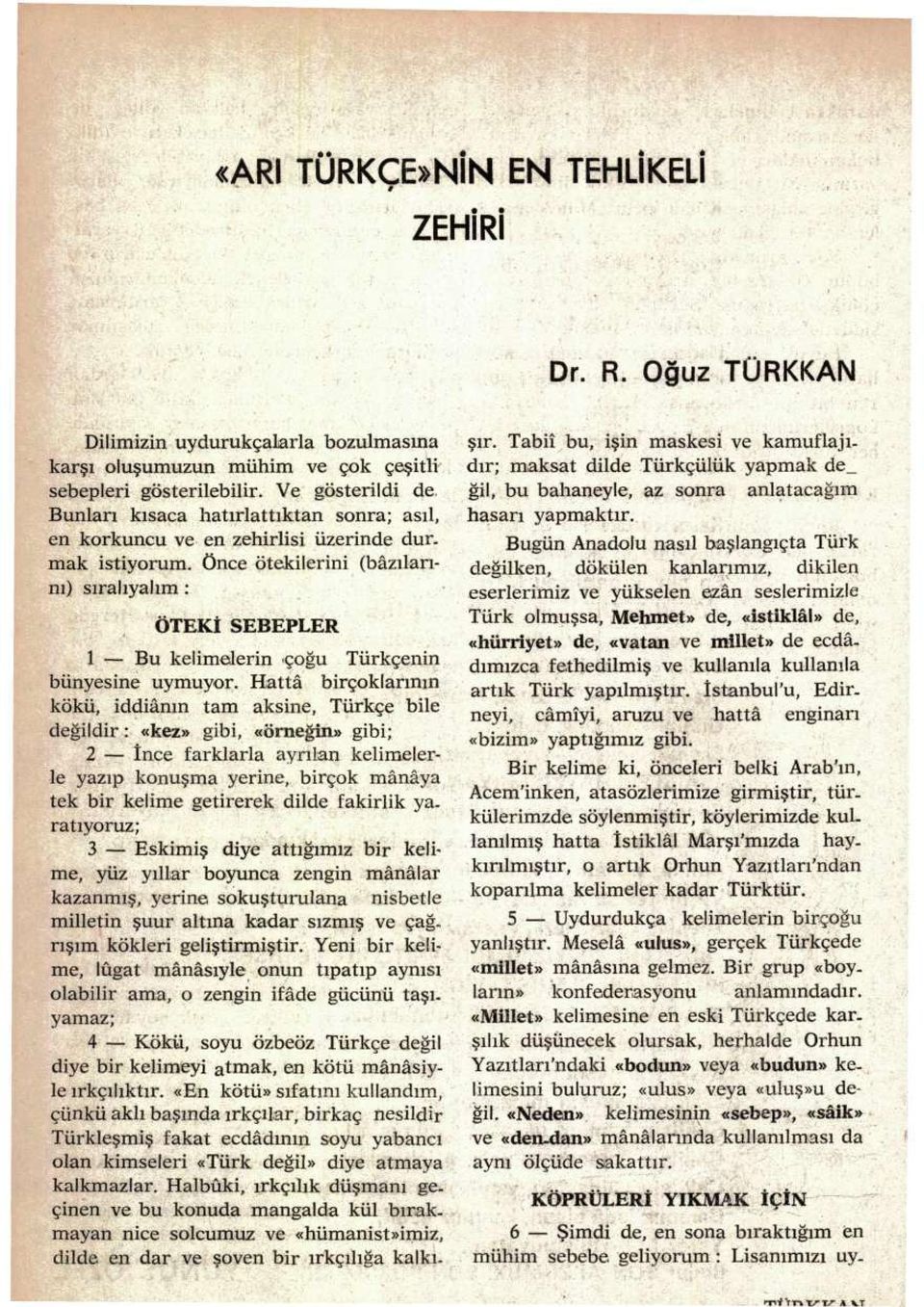 Ve gösterildi de, Bunları kısaca hatırlattıktan sonra; asıl, en korkuncu ve en zehirlisi üzerinde dur. mak istiyorum.