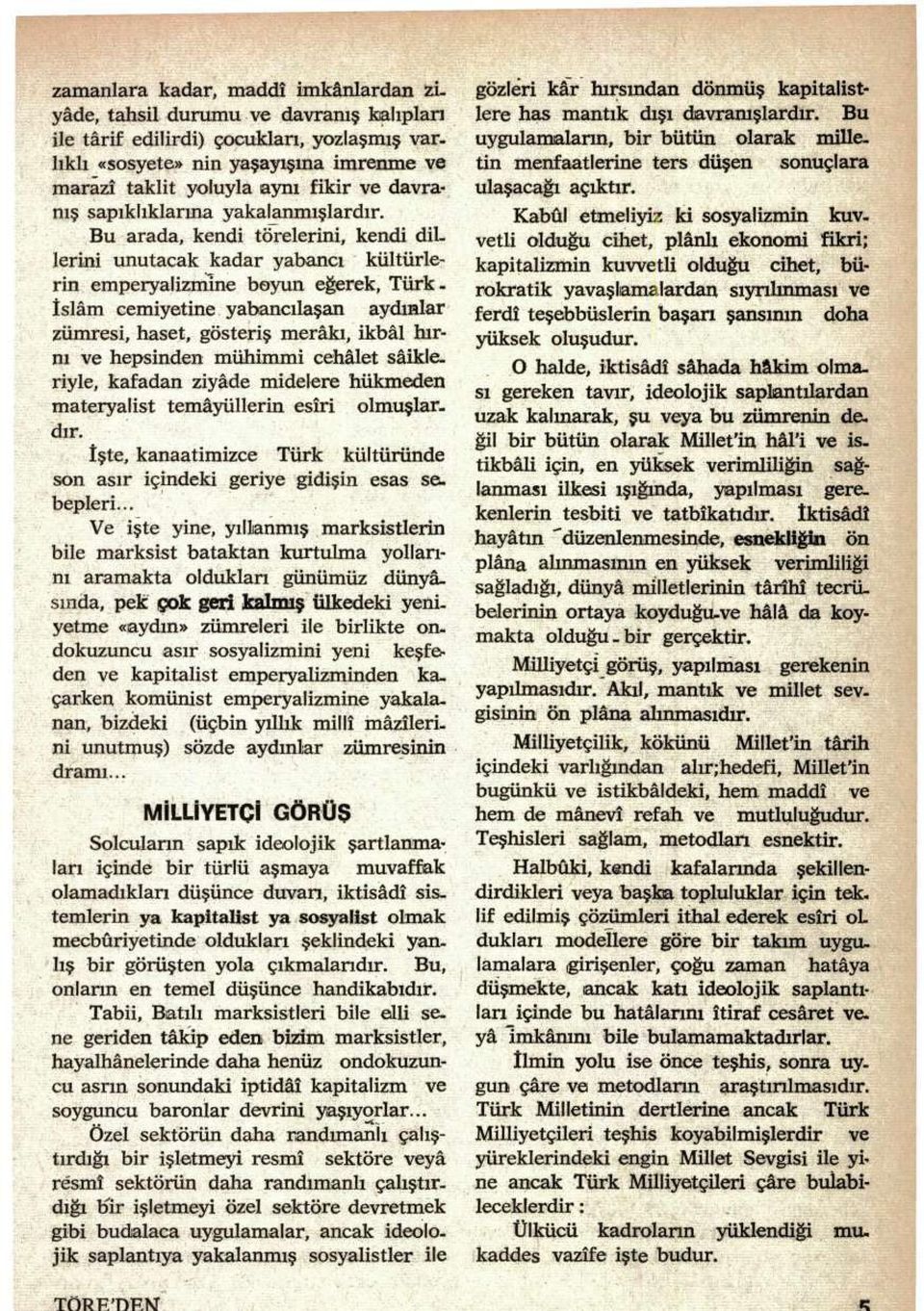 Bu arada, kendi törelerini, kendi dillerini unutacak kadar yabancı kültürlerin emperyalizmine boyun eğerek, Türkîslâm cemiyetine yabancılaşan aydınlar zümresi, haset, gösteriş merakı, ikbâl hırnı ve