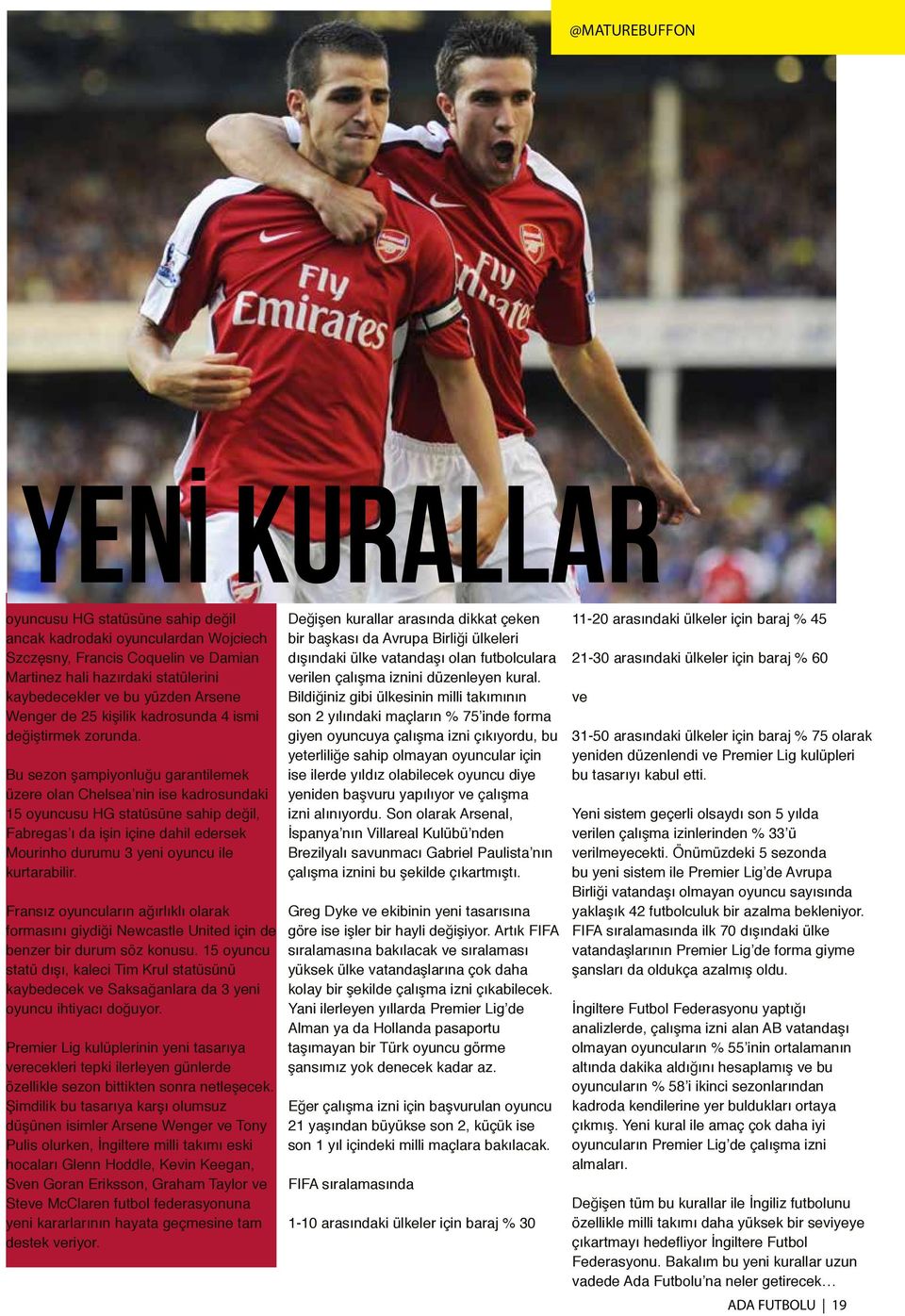 Bu sezon şampiyonluğu garantilemek üzere olan Chelsea nin ise kadrosundaki 15 oyuncusu HG statüsüne sahip değil, Fabregas ı da işin içine dahil edersek Mourinho durumu 3 yeni oyuncu ile kurtarabilir.